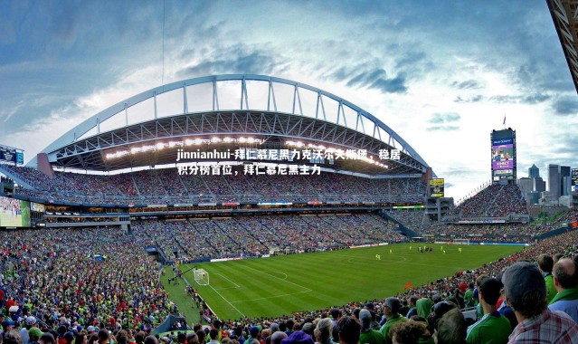 jinnianhui-拜仁慕尼黑力克沃尔夫斯堡，稳居积分榜首位，拜仁慕尼黑主力