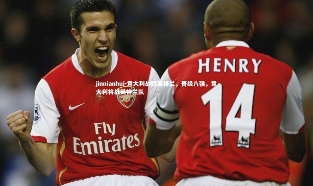 jinnianhui-意大利战胜英格兰，晋级八强，意大利将战英格兰队