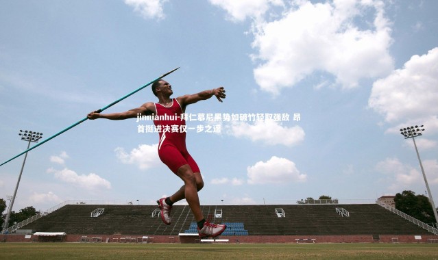 jinnianhui-拜仁慕尼黑势如破竹轻取强敌 昂首挺进决赛仅一步之遥