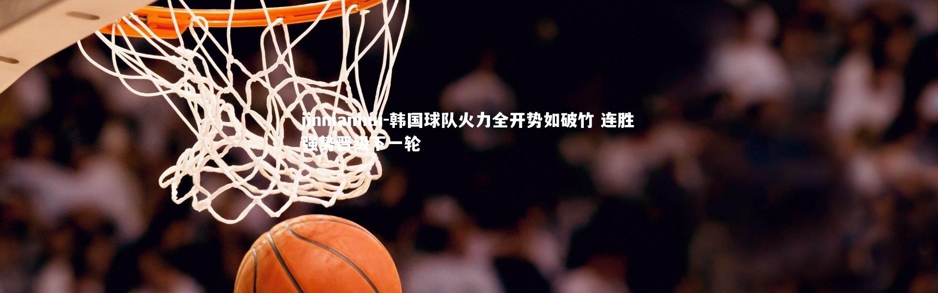 jinnianhui-韩国球队火力全开势如破竹 连胜强势晋级下一轮