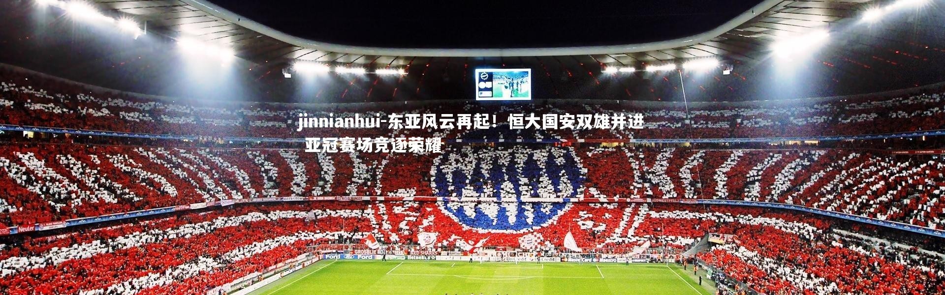 jinnianhui-东亚风云再起！恒大国安双雄并进 亚冠赛场竞逐荣耀