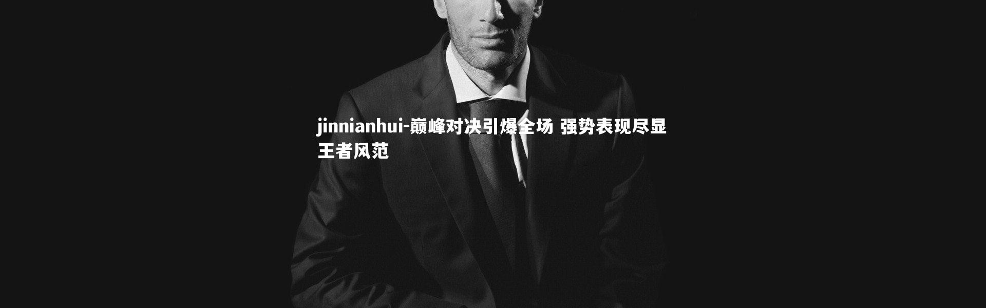 jinnianhui-巅峰对决引爆全场 强势表现尽显王者风范