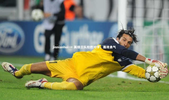 jinnianhui-→ 英格兰队险胜对手，展现勇气