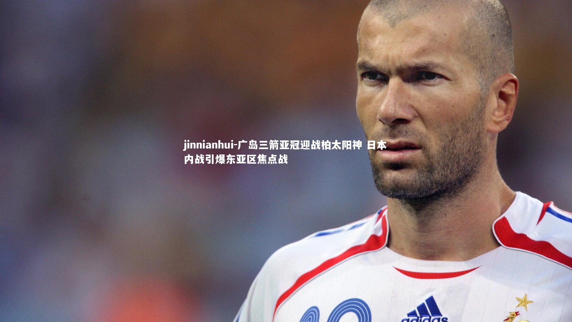 广岛三箭亚冠迎战柏太阳神 日本内战引爆东亚区焦点战